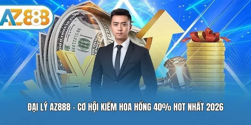 Đại Lý AZ888 - Cơ Hội Kiếm Hoa Hồng 40% Hot Nhất 2026