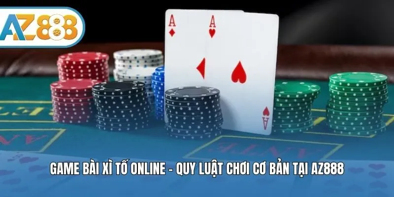 Game Bài Xì Tố Online - Quy Luật Chơi Cơ Bản Tại AZ888