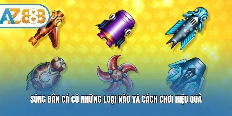 Súng Bắn Cá Có Những Loại Nào Và Cách Chơi Hiệu Quả