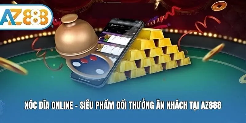 Xóc Đĩa Online - Siêu Phẩm Đổi Thưởng Ăn Khách Tại AZ888